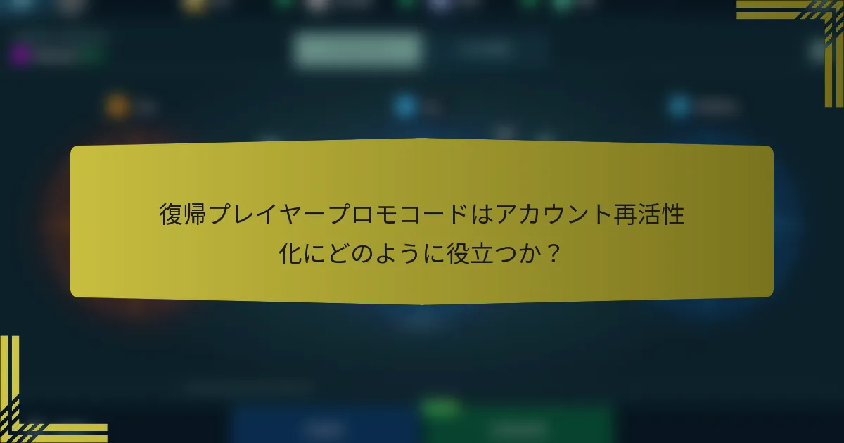 復帰プレイヤープロモコードはアカウント再活性化にどのように役立つか？