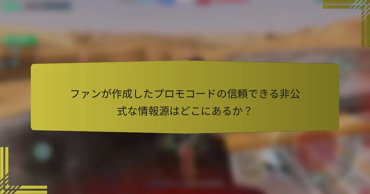 ファンが作成したプロモコードの信頼できる非公式な情報源はどこにあるか？