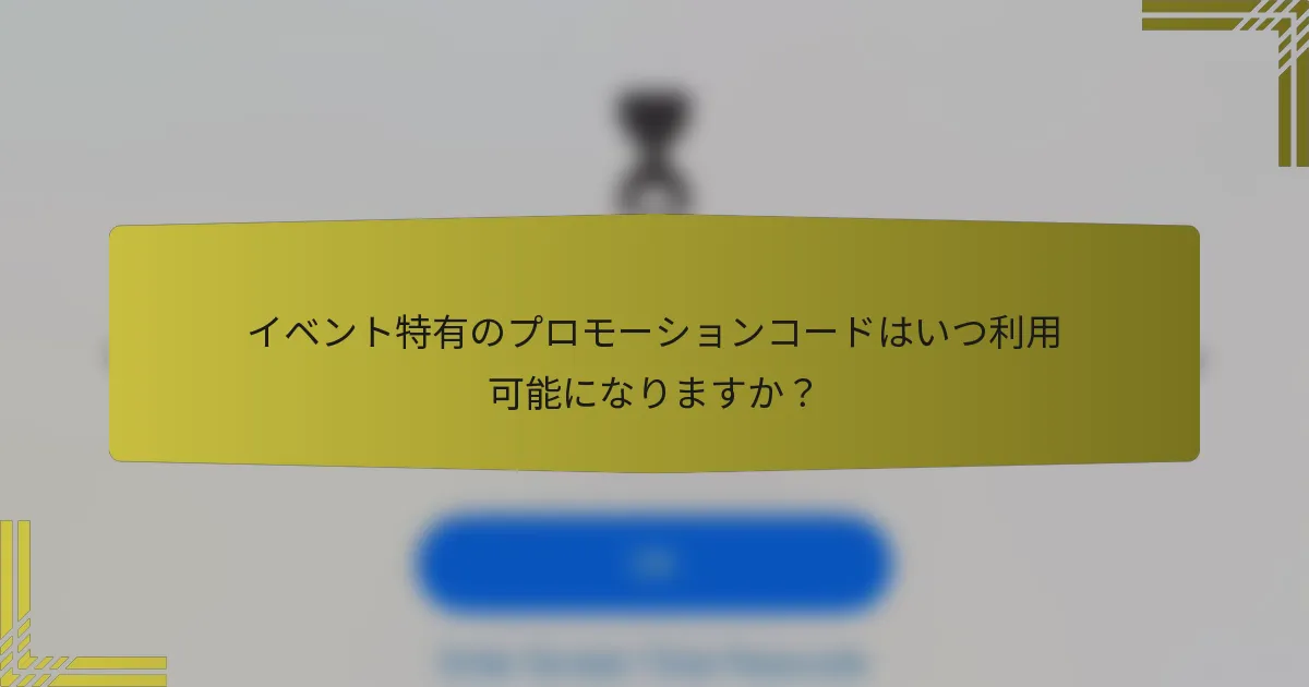 イベント特有のプロモーションコードはいつ利用可能になりますか？