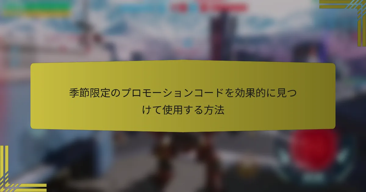 季節限定のプロモーションコードを効果的に見つけて使用する方法