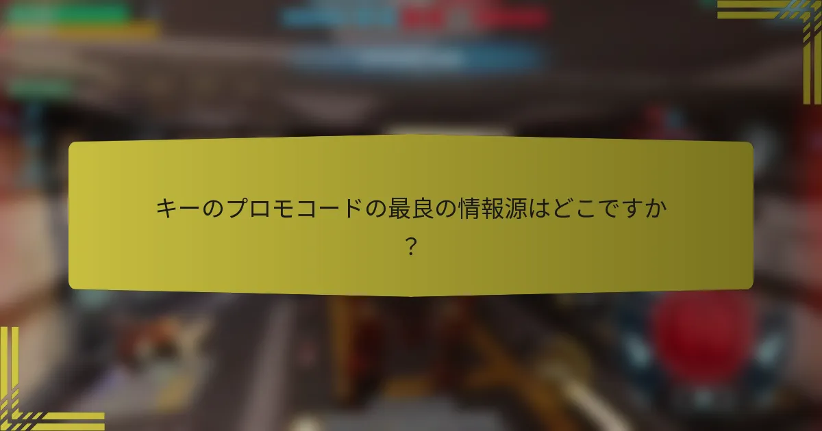 キーのプロモコードの最良の情報源はどこですか？