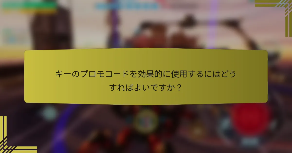 キーのプロモコードを効果的に使用するにはどうすればよいですか？
