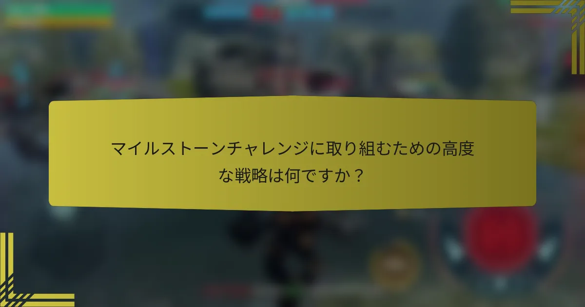 マイルストーンチャレンジに取り組むための高度な戦略は何ですか？