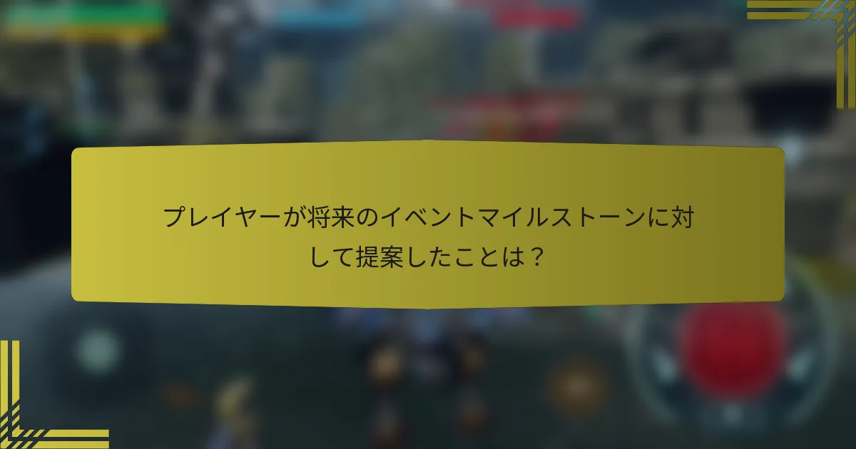 プレイヤーが将来のイベントマイルストーンに対して提案したことは？