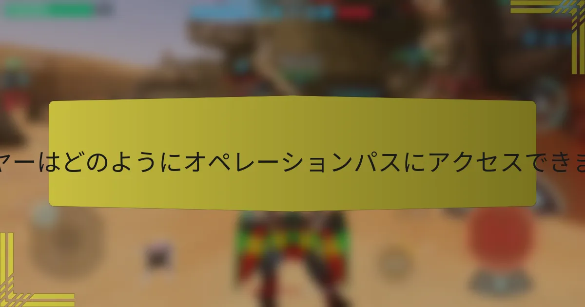 プレイヤーはどのようにオペレーションパスにアクセスできますか？