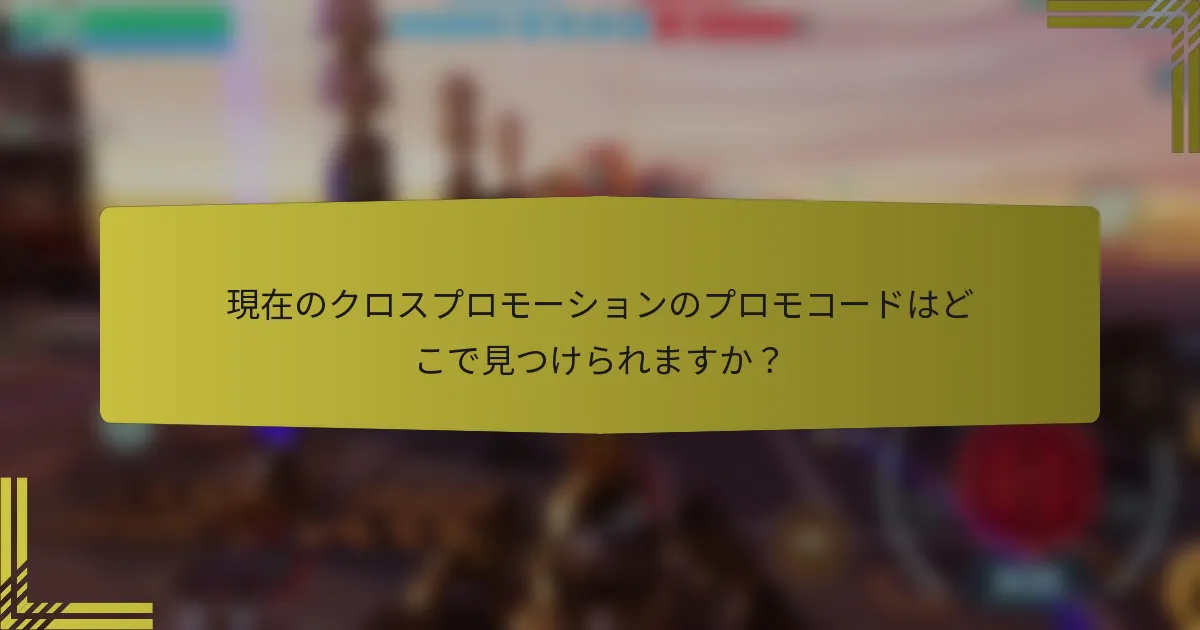 現在のクロスプロモーションのプロモコードはどこで見つけられますか？